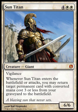 '-Sun Titan
Creature â€” Giant
Vigilance
Whenever this creature enters or attacks, you may return target permanent card with mana value 3 or less from your graveyard to the battlefield.
6/6