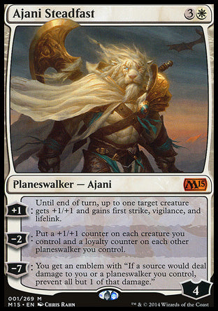 -Ajani Steadfast
Legendary Planeswalker — Ajani
+1
Until end of turn, up to one target creature gets +1/+1 and gains first strike, vigilance, and lifelink.
-2
Put a +1/+1 counter on each creature you control and a loyalty counter on each other planeswalker you control.
-7
You get an emblem with "If a source would deal damage to you or a planeswalker you control, prevent all but 1 of that damage."
Loyalty : 4