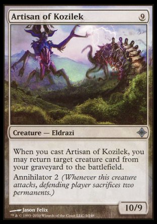 '-Artisan of Kozilek
Creature â€” Eldrazi
When you cast this spell, you may return target creature card from your graveyard to the battlefield.
Annihilator 2
10/9