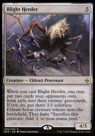 Blight Herder
Creature — Eldrazi Processor
When you cast this spell, you may put two cards your opponents own from exile into their owners' graveyards. If you do, create three 1/1 colorless Eldrazi Scion creature tokens. They have "Sacrifice this token: Add %C."
4/5