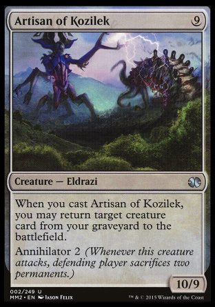 '-Artisan of Kozilek
Creature â€” Eldrazi
When you cast this spell, you may return target creature card from your graveyard to the battlefield.
Annihilator 2
10/9