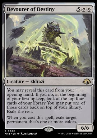 '-Devourer of Destiny
Creature â€” Eldrazi
You may reveal this card from your opening hand. If you do, at the beginning of your first upkeep, look at the top four cards of your library. You may put one of those cards back on top of your library. Exile the rest.
When you cast this spell, exile target permanent that's one or more colors.
6/6