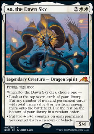 '-Ao, the Dawn Sky
Legendary Creature â€” Dragon Spirit
Flying, vigilance
When Ao dies, choose one â€”
â€¢ Look at the top seven cards of your library. Put any number of nonland permanent cards with total mana value 4 or less from among them onto the battlefield. Put the rest on the bottom of your library in a random order.
â€¢ Put two +1/+1 counters on each permanent you control that's a creature or Vehicle.
5/4
