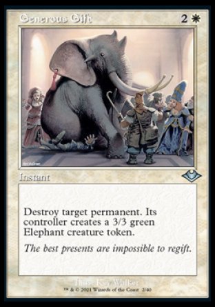 '-Generous Gift
Instant
Destroy target permanent. Its controller creates a 3/3 green Elephant creature token.