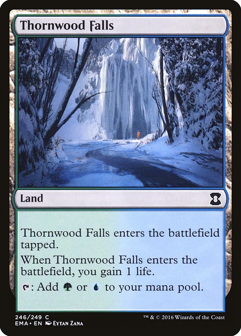 Thornwood Falls
Land
This land enters tapped.
When this land enters, you gain 1 life.
{T}: Add {G} or {U}.