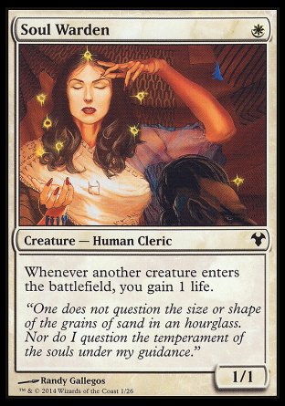 '-Soul Warden
Creature â€” Human Cleric
Whenever another creature enters, you gain 1 life.
1/1