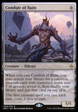 '-Conduit of Ruin
Creature â€” Eldrazi
When you cast this spell, you may search your library for a colorless creature card with mana value 7 or greater, reveal it, then shuffle and put that card on top.
The first creature spell you cast each turn costs %2 less to cast.
5/5