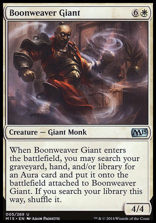 Boonweaver Giant
Creature — Giant Monk
When this creature enters, you may search your graveyard, hand, and/or library for an Aura card and put it onto the battlefield attached to this creature. If you search your library this way, shuffle.
4/4