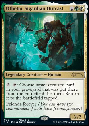 Othelm, Sigardian Outcast
Legendary Creature — Human
%2, %T: Choose target creature card in your graveyard that was put there from the battlefield this turn. Return it to the battlefield tapped.
Partner—Friends forever (You can have two commanders if both have friends forever.)
2/2