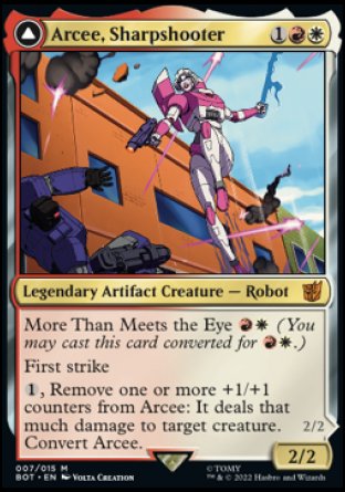 '-Arcee, Sharpshooter
Legendary Artifact Creature â€” Robot
More Than Meets the Eye %R%W
First strike
%1, Remove one or more +1/+1 counters from Arcee: It deals that much damage to target creature. Convert Arcee.
2/2
Arcee, Acrobatic Coupe
 Legendary Artifact â€” Vehicle
Living metal
Whenever you cast a spell that targets one or more creatures or Vehicles you control, put that many +1/+1 counters on Arcee. Convert Arcee.
2/2