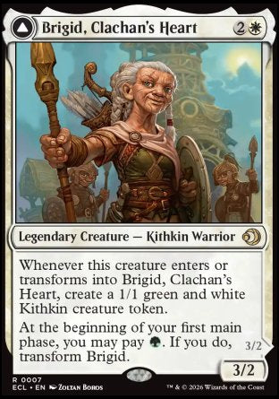 Brigid, Clachan's Heart
Legendary Creature â€” Kithkin Warrior
Whenever this creature enters or transforms into Brigid, Clachan's Heart, create a 1/1 green and white Kithkin creature token.
At the beginning of your first main phase, you may pay %G. If you do, transform Brigid.
3/2
Brigid, Doun's Mind
Legendary Creature â€” Kithkin Soldier
%T: Add X %G or X %W, where X is the number of other creatures you control.
At the beginning of your first main phase, you may pay %W. If you do, transform Brigid.
3/2