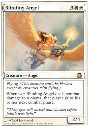 '-Blinding Angel
Creature â€” Angel
Flying
Whenever this creature deals combat damage to a player, that player skips their next combat phase.
2/4