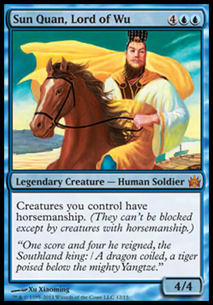 '-Sun Quan, Lord of Wu
Legendary Creature â€” Human Soldier
Creatures you control have horsemanship.
4/4
