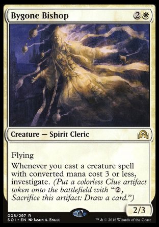 '-Bygone Bishop
Creature â€” Spirit Cleric
Flying
Whenever you cast a creature spell with mana value 3 or less, investigate.
2/3