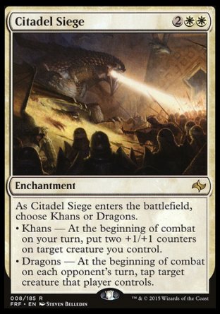 '-Citadel Siege
Enchantment
As this enchantment enters, choose Khans or Dragons.
â€¢ Khans â€” At the beginning of combat on your turn, put two +1/+1 counters on target creature you control.
â€¢ Dragons â€” At the beginning of combat on each opponent's turn, tap target creature that player controls.