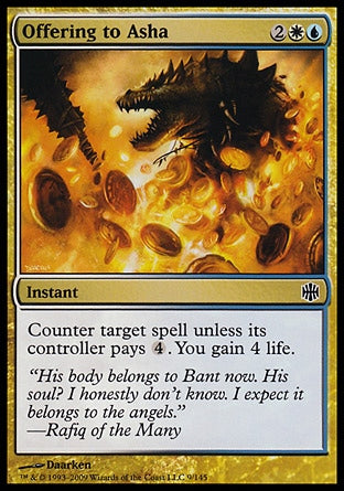 Offering to Asha
Instant
Counter target spell unless its controller pays %4. You gain 4 life.
