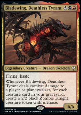 '-Bladewing, Deathless Tyrant
Legendary Creature â€” Dragon Skeleton
Flying, haste
Whenever Bladewing deals combat damage to a player or planeswalker, for each creature card in your graveyard, create a 2/2 black Zombie Knight creature token with menace (This creature can't be blocked except by two or more creatures.).
6/6