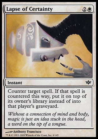 Lapse of Certainty
Instant
Counter target spell. If that spell is countered this way, put it on top of its owner's library instead of into that player's graveyard.