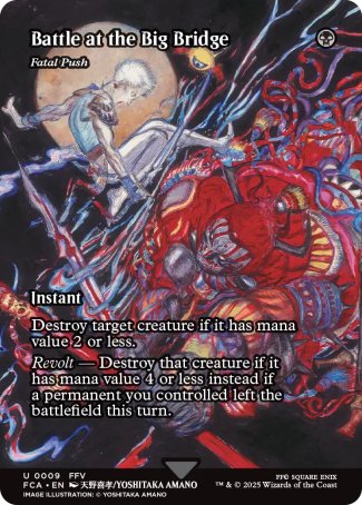 Battle at the Big Bridge
Fatal Push
Instant
Destroy target creature if it has mana value 2 or less.
Revolt — Destroy that creature if it has mana value 4 or less instead if a permanent left the battlefield under your control this turn.