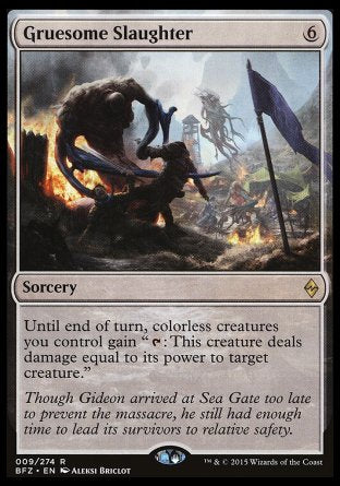 Gruesome Slaughter
Sorcery
Until end of turn, colorless creatures you control gain "%T: This creature deals damage equal to its power to target creature."