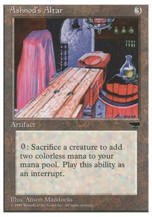 '-Ashnod's Altar
Artifact
Sacrifice a creature: Add %C%C.