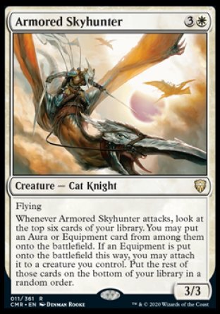 '-Armored Skyhunter
Creature â€” Cat Knight
Flying
Whenever this creature attacks, look at the top six cards of your library. You may put an Aura or Equipment card from among them onto the battlefield. If an Equipment is put onto the battlefield this way, you may attach it to a creature you control. Put the rest of those cards on the bottom of your library in a random order.
3/3