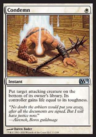 Condemn
Instant
Put target attacking creature on the bottom of its owner's library. Its controller gains life equal to its toughness.