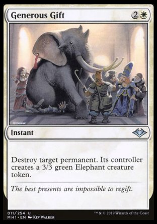 '-Generous Gift
Instant
Destroy target permanent. Its controller creates a 3/3 green Elephant creature token.