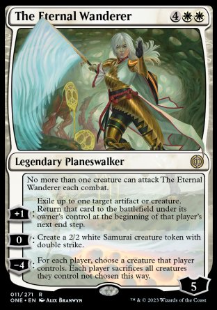 '-The Eternal Wanderer
Legendary Planeswalker
No more than one creature can attack The Eternal Wanderer each combat.
+1
Exile up to one target artifact or creature. Return that card to the battlefield under its owner's control at the beginning of that player's next end step.
0
Create a 2/2 white Samurai creature token with double strike.
-4

Loyalty : 5