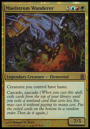 '-Maelstrom Wanderer
Legendary Creature â€” Elemental
Creatures you control have haste.
Cascade, cascade
7/5