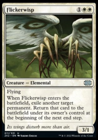 Flickerwisp
Creature — Elemental
Flying
When this creature enters, exile another target permanent. Return that card to the battlefield under its owner's control at the beginning of the next end step.
3/1