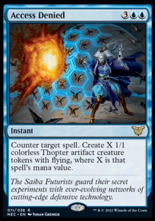 -Access Denied
Instant
Counter target spell. Create X 1/1 colorless Thopter artifact creature tokens with flying, where X is that spell's mana value.