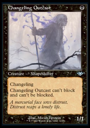 '-Changeling Outcast
Creature â€” Shapeshifter
Changeling
This creature can't block and can't be blocked.
1/1