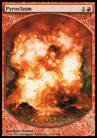 '-Pyroclasm
Sorcery
Pyroclasm deals 2 damage to each creature.