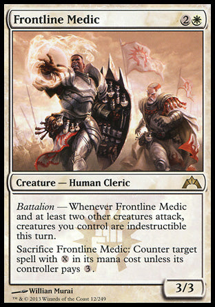 Frontline Medic
Creature — Human Cleric
Battalion — Whenever this creature and at least two other creatures attack, creatures you control gain indestructible until end of turn.
Sacrifice this creature: Counter target spell with %X in its mana cost unless its controller pays %3.
3/3