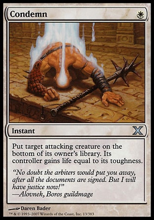 Condemn
Instant
Put target attacking creature on the bottom of its owner's library. Its controller gains life equal to its toughness.