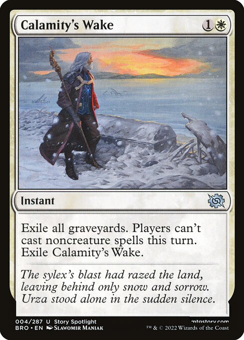 Calamity's Wake
Instant
Exile all graveyards. Players can't cast noncreature spells this turn. Exile Calamity's Wake.