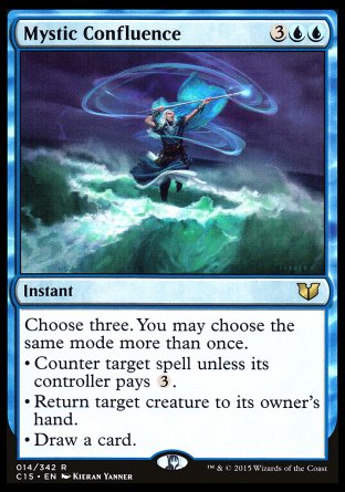 '-Mystic Confluence
Instant
Choose three. You may choose the same mode more than once.
â€¢ Counter target spell unless its controller pays %3.
â€¢ Return target creature to its owner's hand.
â€¢ Draw a card.