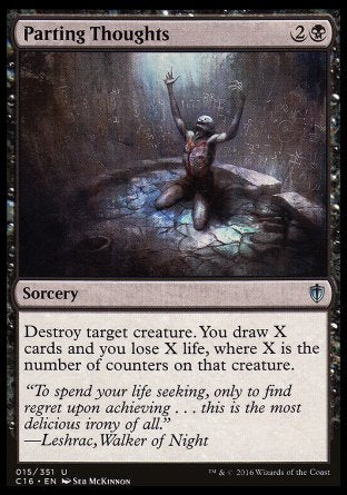 Parting Thoughts
Sorcery
Destroy target creature. You draw X cards and you lose X life, where X is the number of counters on that creature.