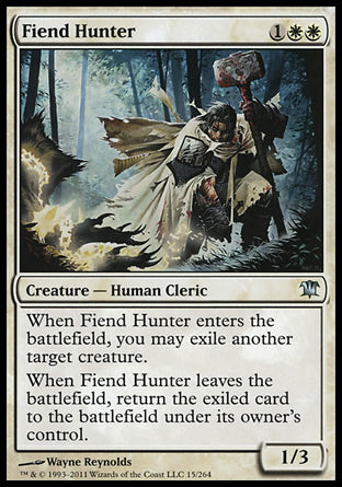 '-Fiend Hunter
Creature â€” Human Cleric
When this creature enters, you may exile another target creature.
When this creature leaves the battlefield, return the exiled card to the battlefield under its owner's control.
1/3