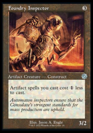 Foundry Inspector
Artifact Creature — Construct
Artifact spells you cast cost %1 less to cast.
3/2