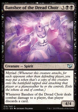 Banshee of the Dread Choir
Creature — Spirit
Myriad
Whenever this creature deals combat damage to a player, that player discards a card.
4/4