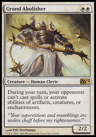 '-Grand Abolisher
Creature â€” Human Cleric
During your turn, your opponents can't cast spells or activate abilities of artifacts, creatures, or enchantments.
2/2