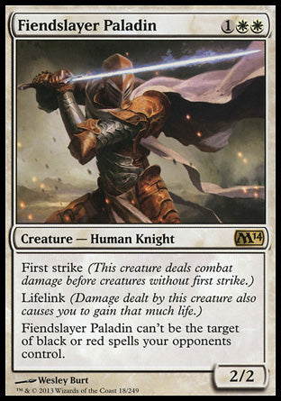 '-Fiendslayer Paladin
Creature â€” Human Knight
First strike
Lifelink
This creature can't be the target of black or red spells your opponents control.
2/2