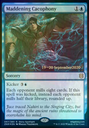 '-Maddening Cacophony
Sorcery
Kicker %3%U
Each opponent mills eight cards. If this spell was kicked, instead each opponent mills half their library, rounded up.
