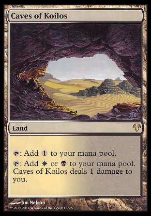 '-Caves of Koilos
Land
%T: Add %C.
%T: Add %W or %B. This land deals 1 damage to you.
