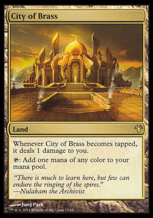 '-City of Brass
Land
Whenever this land becomes tapped, it deals 1 damage to you.
%T: Add one mana of any color.
