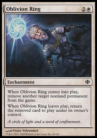 '-Oblivion Ring
Enchantment
When this enchantment enters, exile another target nonland permanent.
When this enchantment leaves the battlefield, return the exiled card to the battlefield under its owner's control.