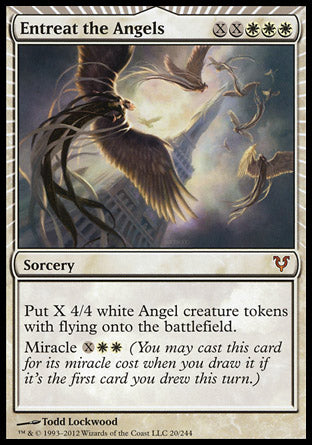 '-Entreat the Angels
Sorcery
Create X 4/4 white Angel creature tokens with flying.
Miracle %X%W%W