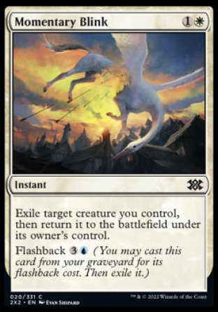 Momentary Blink
Instant
Exile target creature you control, then return it to the battlefield under its owner's control.
Flashback %3%U